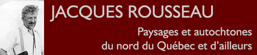 Jacques Rousseau : Paysages et autochtones du nord du Québec et d'ailleurs