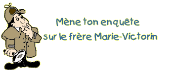 M�ne ton enqu�te sur le Fr�re Marie-Victorin