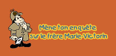 M�ne ton enqu�te sur le fr�re Marie-Victorin