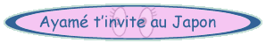 Ayam� t'invite au Japon