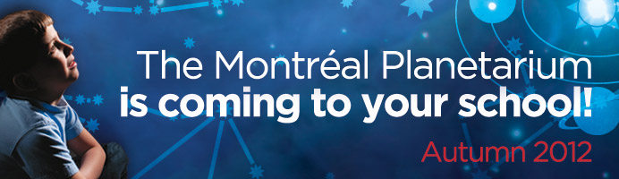 The Montréal Planetarium is coming to your school — Fall 2012